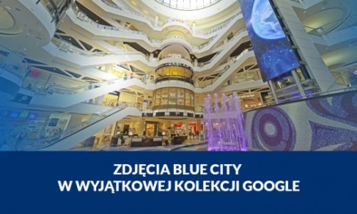 Zdjęcia Centrum Handlowego Blue City dostępne w wyjątkowej kolekcji Google