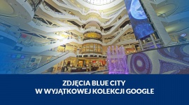 Zdjęcia Centrum Handlowego Blue City dostępne w wyjątkowej kolekcji Google BIZNES, Firma - Klienci CH Blue City mogą przed wizytą w nim dokładnie obejrzeć jego wnętrze i tym samym jeszcze lepiej zaplanować zakupy. Jest to możliwe dzięki projektowi Google Street View. Blue City, jako jedna z pierwszych galerii handlowych w Polsce, stało się właśnie jego częścią.
